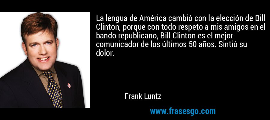 La lengua de América cambió con la elección de Bill Clinton,... - Frank  Luntz