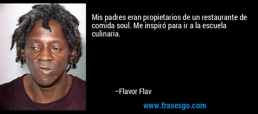 Mis padres eran propietarios de un restaurante de comida soul. Me inspiró para ir a la escuela culinaria. – Flavor Flav