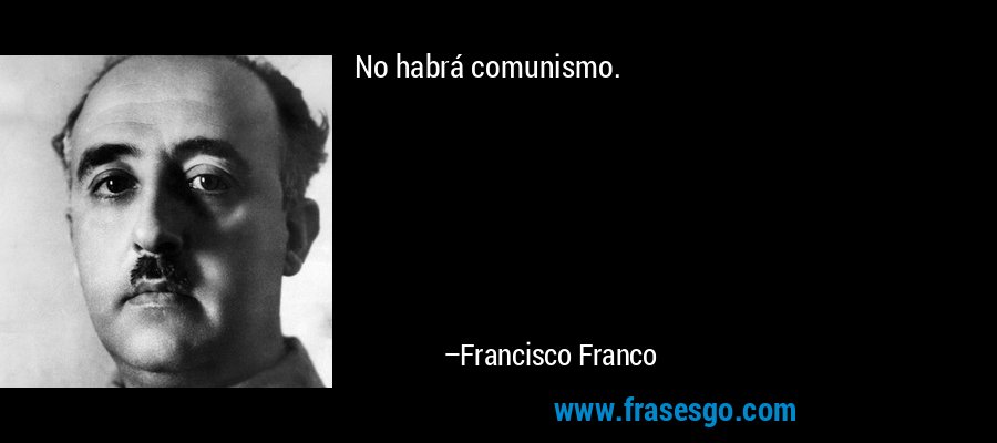 No habrá comunismo. – Francisco Franco