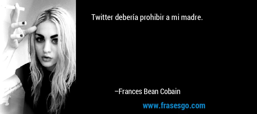 Twitter debería prohibir a mi madre. – Frances Bean Cobain