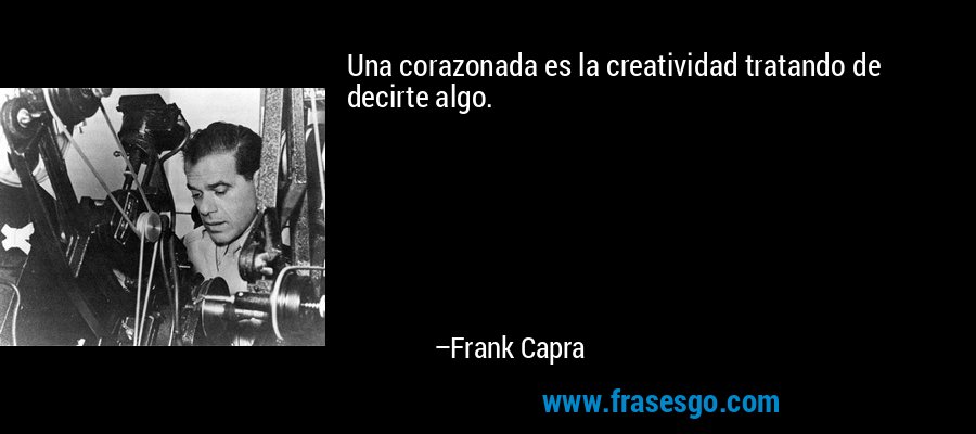 Una corazonada es la creatividad tratando de decirte algo. – Frank Capra