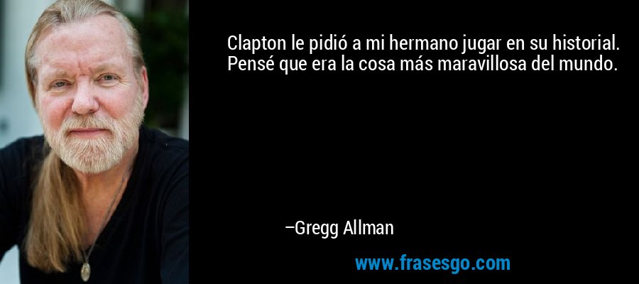 Clapton le pidió a mi hermano jugar en su historial. Pensé que era la cosa más maravillosa del mundo. – Gregg Allman