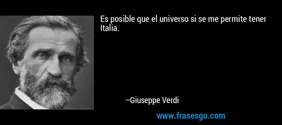 Es posible que el universo si se me permite tener Italia. – Giuseppe Verdi