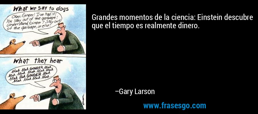 Grandes momentos de la ciencia: Einstein descubre que el tiempo es realmente dinero. – Gary Larson