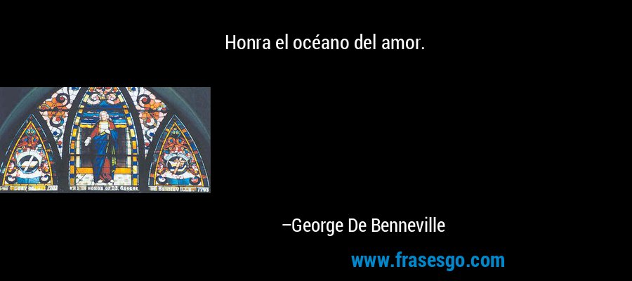 Honra el océano del amor. – George De Benneville