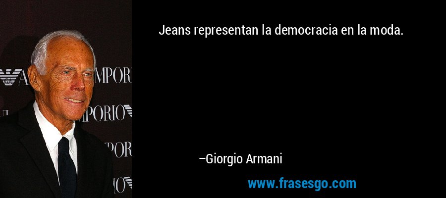 Jeans representan la democracia en la moda. – Giorgio Armani