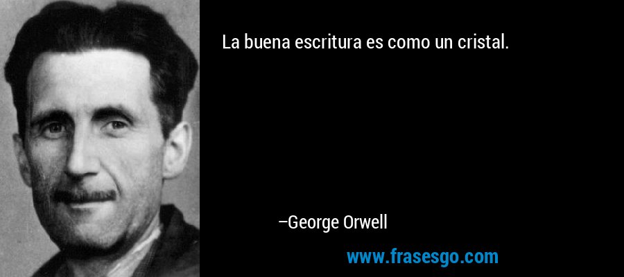 La buena escritura es como un cristal. – George Orwell