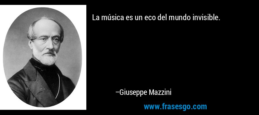La música es un eco del mundo invisible. – Giuseppe Mazzini