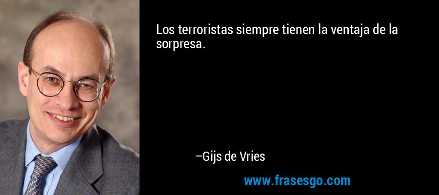 Los terroristas siempre tienen la ventaja de la sorpresa. – Gijs de Vries