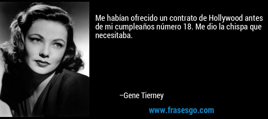 Me habían ofrecido un contrato de Hollywood antes de mi cumpleaños número 18. Me dio la chispa que necesitaba. – Gene Tierney