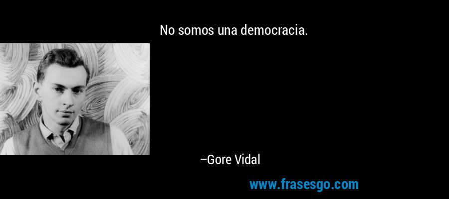 No somos una democracia. – Gore Vidal