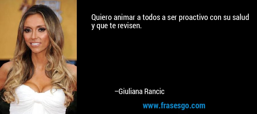 Quiero animar a todos a ser proactivo con su salud y que te revisen. – Giuliana Rancic
