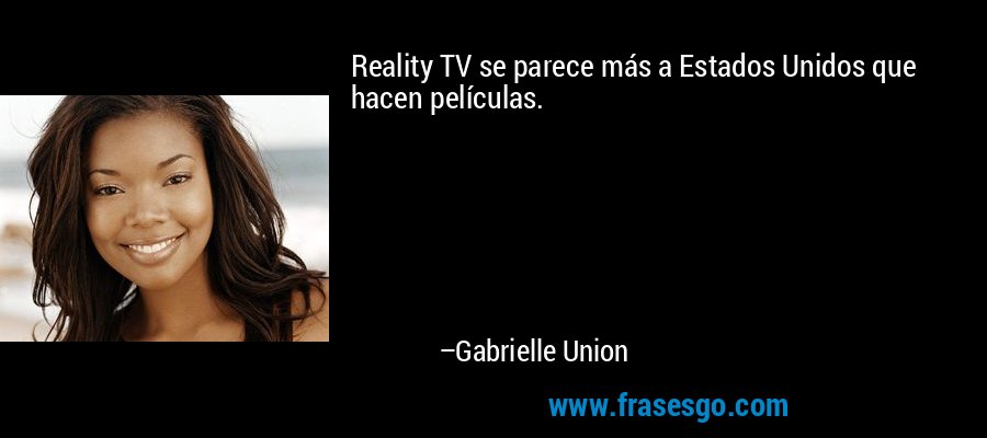 Reality TV se parece más a Estados Unidos que hacen películas. – Gabrielle Union