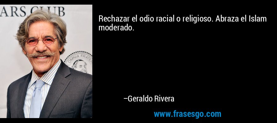 Rechazar el odio racial o religioso. Abraza el Islam moderado. – Geraldo Rivera