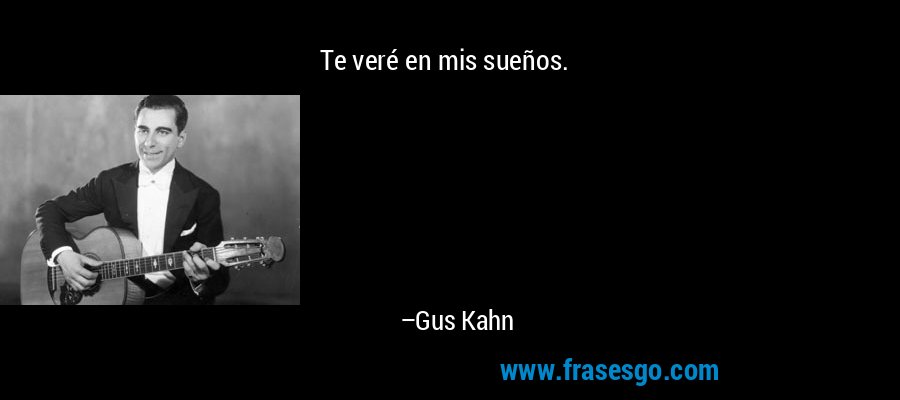 Te veré en mis sueños. – Gus Kahn