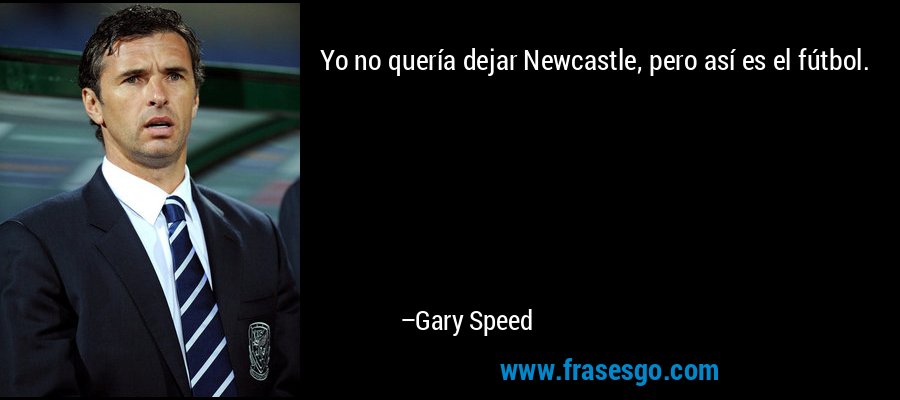 Yo no quería dejar Newcastle, pero así es el fútbol. – Gary Speed