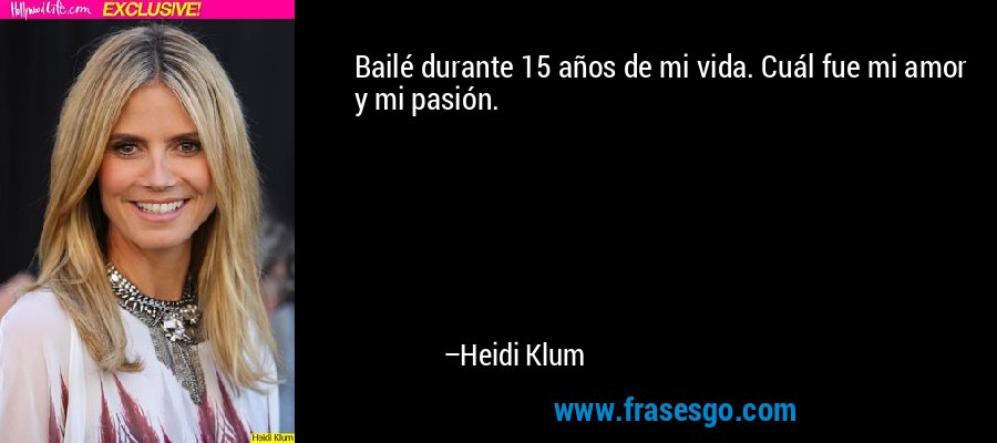 Bailé durante 15 años de mi vida. Cuál fue mi amor y mi pasión. – Heidi Klum
