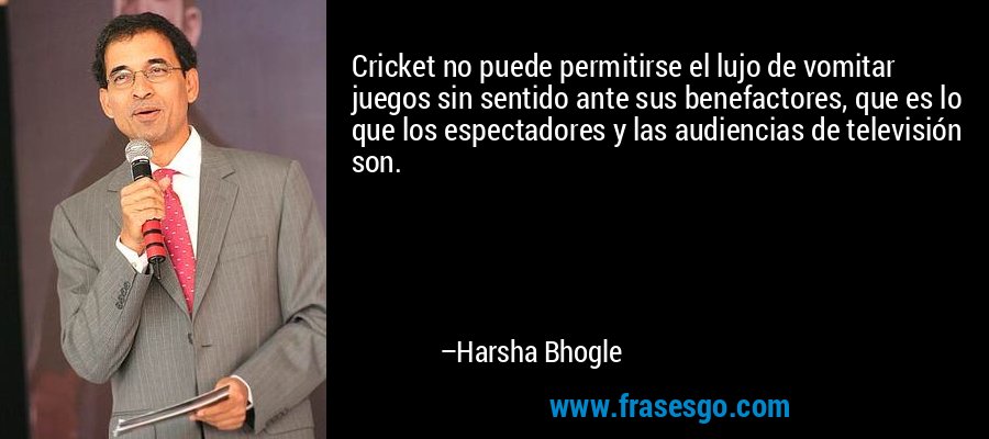 Cricket no puede permitirse el lujo de vomitar juegos sin sentido ante sus benefactores, que es lo que los espectadores y las audiencias de televisión son. – Harsha Bhogle