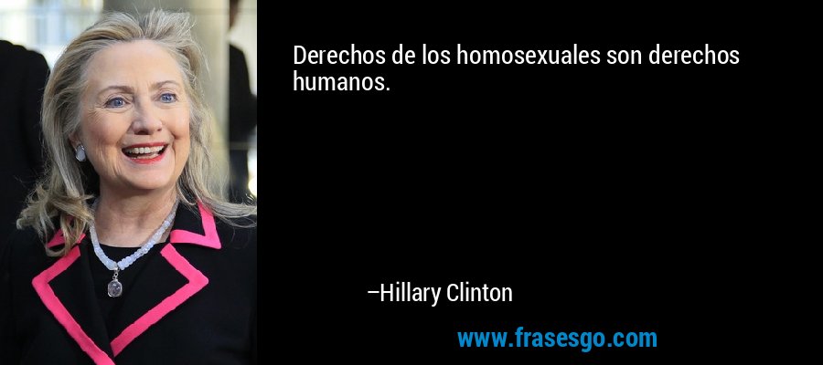 Derechos de los homosexuales son derechos humanos. – Hillary Clinton