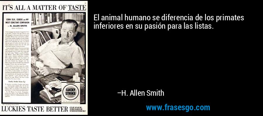 El animal humano se diferencia de los primates inferiores en su pasión para las listas. – H. Allen Smith