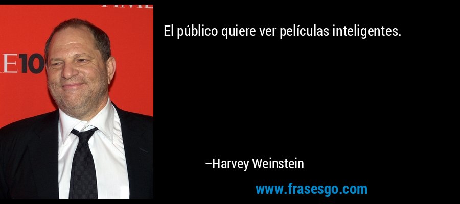 El público quiere ver películas inteligentes. – Harvey Weinstein