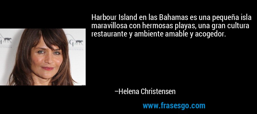 Harbour Island en las Bahamas es una pequeña isla maravillosa con hermosas playas, una gran cultura restaurante y ambiente amable y acogedor. – Helena Christensen