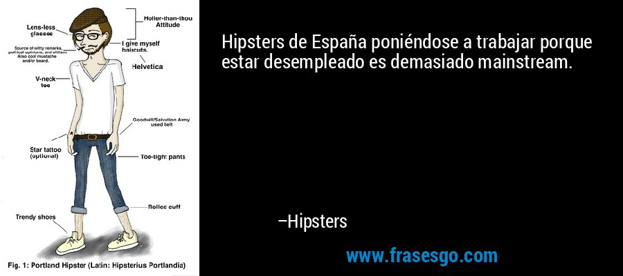 Hipsters de España poniéndose a trabajar porque estar desempleado es demasiado mainstream. – Hipsters