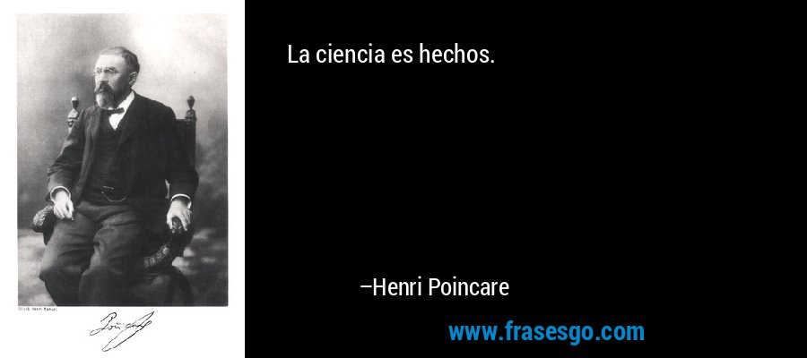 La ciencia es hechos. – Henri Poincare