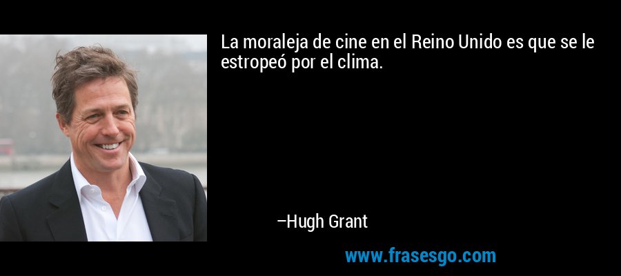 La moraleja de cine en el Reino Unido es que se le estropeó por el clima. – Hugh Grant