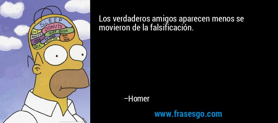 Los verdaderos amigos aparecen menos se movieron de la falsificación. – Homer