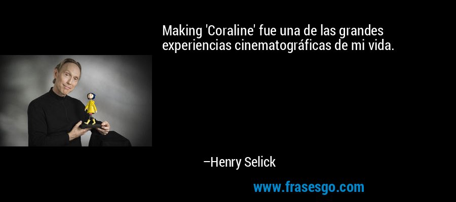 Making 'Coraline' fue una de las grandes experiencias cinematográficas de mi vida. – Henry Selick