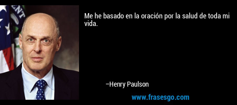 Me he basado en la oración por la salud de toda mi vida. – Henry Paulson