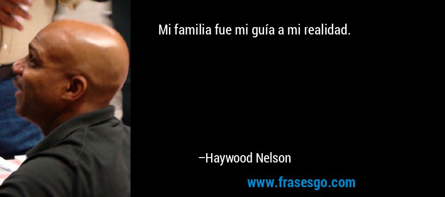 Mi familia fue mi guía a mi realidad. – Haywood Nelson