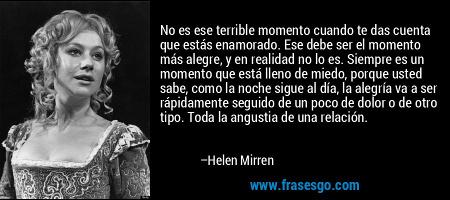 No es ese terrible momento cuando te das cuenta que estás en... - Helen  Mirren