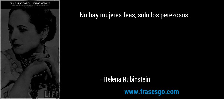 No hay mujeres feas, sólo los perezosos. – Helena Rubinstein