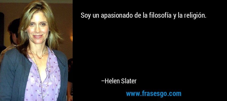 Soy un apasionado de la filosofía y la religión. – Helen Slater
