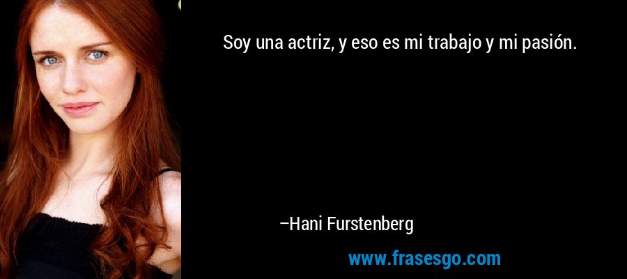 Soy una actriz, y eso es mi trabajo y mi pasión. – Hani Furstenberg