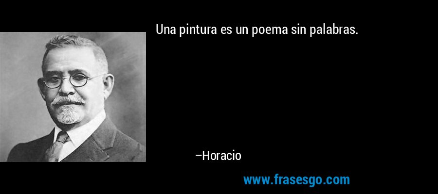 Una pintura es un poema sin palabras. – Horacio