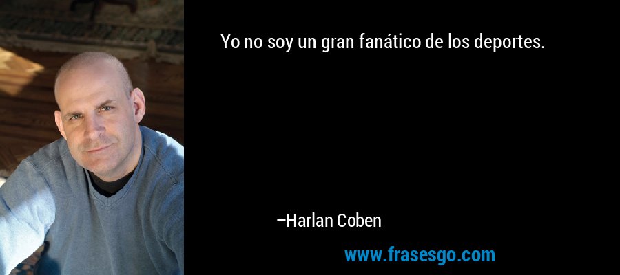 Yo no soy un gran fanático de los deportes. – Harlan Coben