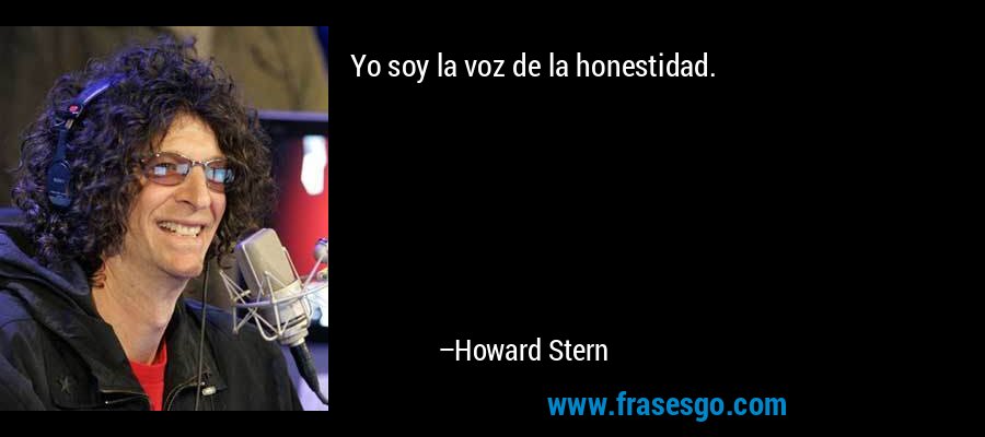 Yo soy la voz de la honestidad. – Howard Stern