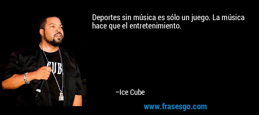 Deportes sin música es sólo un juego. La música hace que el entretenimiento. – Ice Cube