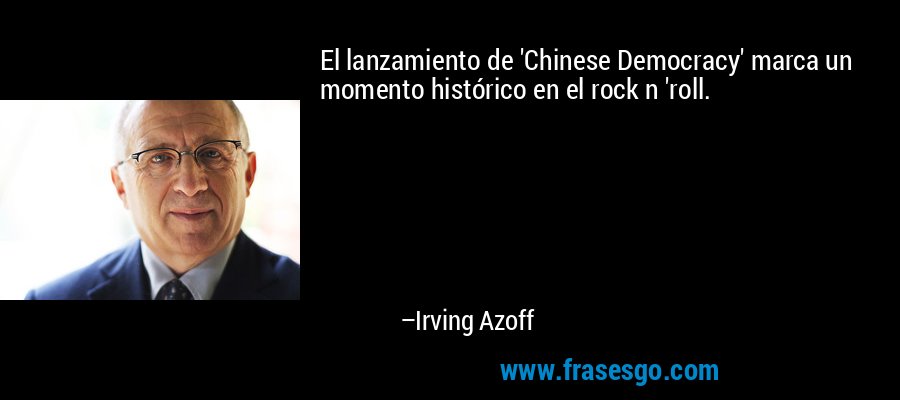 El lanzamiento de 'Chinese Democracy' marca un momento histórico en el rock n 'roll. – Irving Azoff