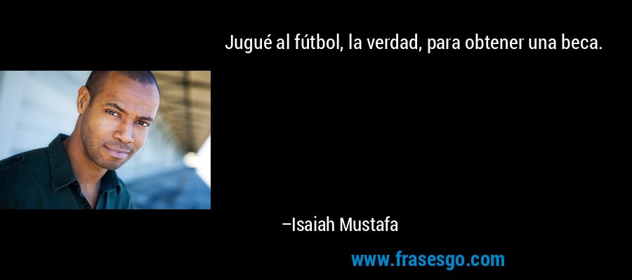 Jugué al fútbol, ​​la verdad, para obtener una beca. – Isaiah Mustafa