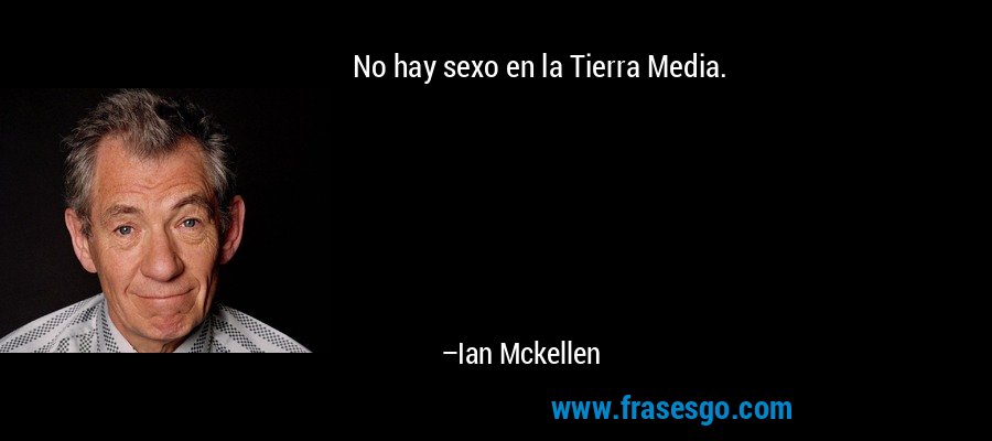 No hay sexo en la Tierra Media. – Ian Mckellen