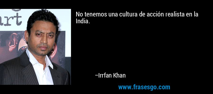 No tenemos una cultura de acción realista en la India. – Irrfan Khan