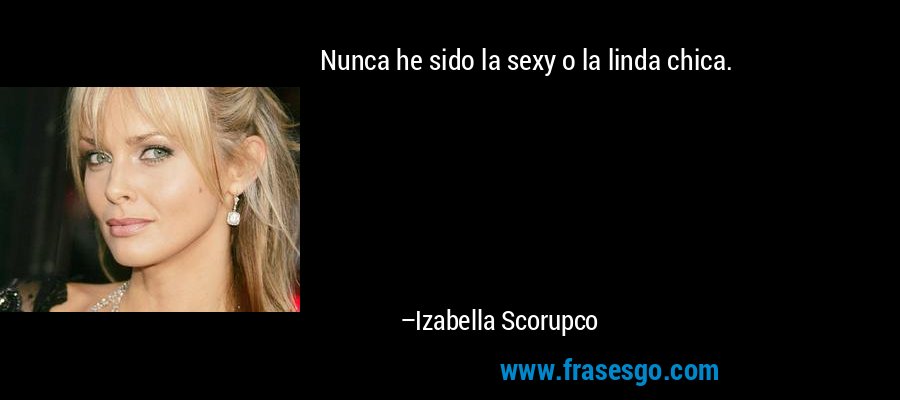 Nunca he sido la sexy o la linda chica. – Izabella Scorupco