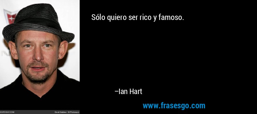 Sólo quiero ser rico y famoso. – Ian Hart