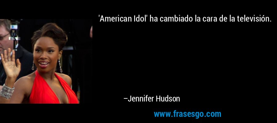 'American Idol' ha cambiado la cara de la televisión. – Jennifer Hudson