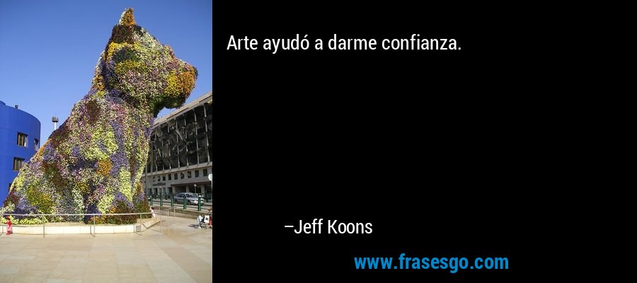Arte ayudó a darme confianza. – Jeff Koons