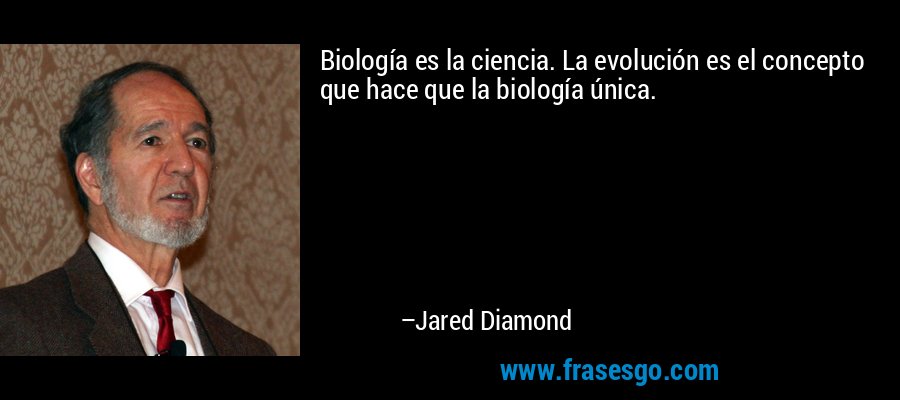 Biología es la ciencia. La evolución es el concepto que hace que la biología única. – Jared Diamond